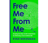 Free Me from Me: Escaping the Maze of Self-centeredness by Embracing a God-centered Life