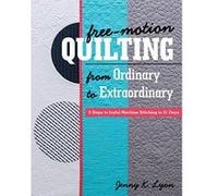 Free-Motion Quilting from Ordinary to Extraordinary: 3 Steps to Joyful Machine Stitching in 21 Days - [Version Originale] Inconnu (Auteur)