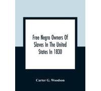 Free Negro Owners Of Slaves In The United States In 1830, Together With Absentee Ownership Of Slaves In The United States In 1830