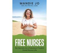 Free Nurses: Six Secrets to a Fabulous, Freakin' Good Nurse Life