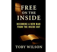 Free on the Inside: Becoming a New Man From the Inside Out