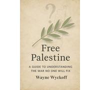 Free Palestine: A Guide to Understanding the War No One Will Fix: A Pragmatic Analysis of Conflict, Power, and the Path Toward Peace