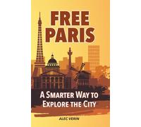 FREE PARIS: A Smarter Way to Explore the City: Discover more of Paris without spending a fortune