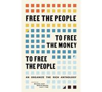 Free the People to Free the Money to Free the People: An Organize the Rich Anthology