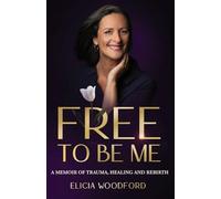 Free To Be Me: A Memoir of Trauma, Healing, and Rebirth