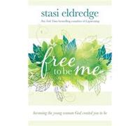 Free to Be Me Becoming the Young Woman God Created You to Be by Stasi Eldredge Stasi Eldredge (Auteur)