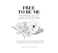 Free to Be Me: The Radical Act of Alcohol-Free Living