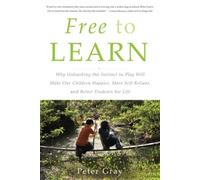 Free to Learn: Why Unleashing the Instinct to Play Will Make Our Children