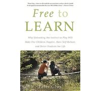 Free to Learn: Why Unleashing the Instinct to Play Will Make Our Children