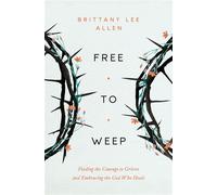 Free to Weep Finding the Courage to Grieve and Embracing the God Who Heals - Brittany Lee Allen - Moody Publishers - ebook (ePub) - Livre