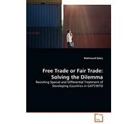 Free Trade Or Fair Trade: Solving The Dilemma: Revisiting Special And Differential Treatment Of Developing Countries In Gatt/Wto