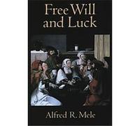 Free Will and Luck Alfred R. Mele (Auteur)