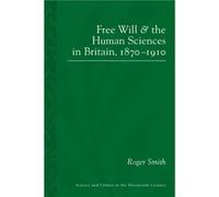 Free Will and the Human Sciences in Britain 18701910 by Roger Smith Roger Smith (Auteur)