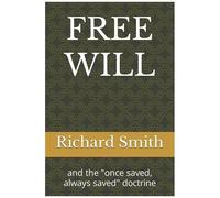 Free Will : And The "Once Saved, Always Saved" Doctrine