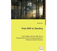 Free Will Or Destiny: The Problem Of Free Will Versus Predestination And Its Representation In Marlowe's Doctor Faustus