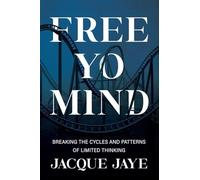Free Yo Mind: Breaking the Cycles and Patterns of Limited Thinking