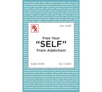 Free Your "SELF" From Addiction!: A Practical Guide to Stopping, Alcohol, Drug, Gambling, and Smoking Addictions - Starting Today.