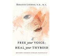 Free Your Voice Heal Your Thyroid: Reverse Thyroid Disease Naturally