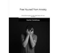Free Yourself from Anxiety: Simple Techniques to Finally Make Peace with Your Emotions