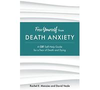Free Yourself from Death Anxiety: A CBT Self-Help Guide for a Fear of Death and Dying