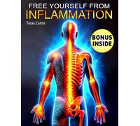 Free Yourself from Inflammation: 101 Natural Remedies to Shut Down Inflammation and Heal your Body for Good