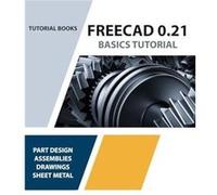 FreeCAD 0.21 Basics Tutorial Colored Your Essential Guide to 3D Modeling and Design - Tutorial Books - Kishore - Livre en Anglais Tutorial BooksTutorial Books (Auteur)