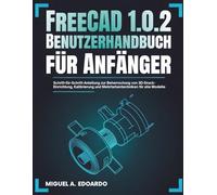 FreeCAD 1.0.2 Benutzerhandbuch für Anfänger: Schritt-für-Schritt-Anleitung zur Beherrschung parametrischer 3D-Modellierung, Abhängigkeiten, Skizzen und technischer Zeichnungen