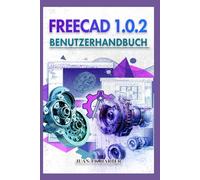FreeCAD 1.0.2 Benutzerhandbuch: Parametrische 3D-Modellierung, technische Zeichnungen und fertigungsfertige Konstruktionen