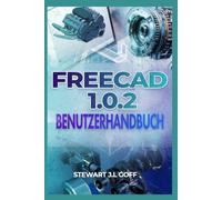 FreeCAD 1.0.2 Benutzerhandbuch: Parametrische 3D-Modellierung, Teilekonstruktion, Baugruppen und technische Zeichnungen