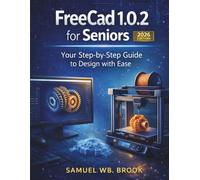 FreeCad 1.0.2 for Seniors: Your Step-by-Step Guide to Design with Ease