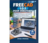 FREECAD 1.0.2 POUR DÉBUTANTS: Votre guide amical et sans compromis pour maîtriser la CAO gratuite et open source, écrit pour les débutants absolus, digne de confiance par des professionnels