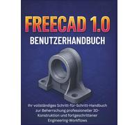 Freecad 1.0 Benutzerhandbuch: Ihr vollständiges Schritt-für-Schritt-Handbuch zur Beherrschung professioneller 3D-Konstruktion und fortgeschrittener Engineering-Workflows