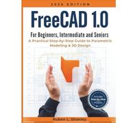FreeCAD 1.0 For Beginners, Intermediate, And Seniors: A Practical Step-by-Step Guide to Parametric Modeling & 3D Design