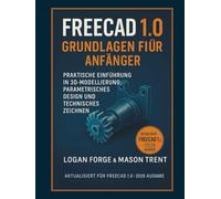 FreeCAD 1.0 Grundlagen für Anfänger 2026: Eine praktische Einführung in 3D-Modellierung, parametrisches Design und technisches Zeichnen
