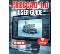 FREECAD 1.0 USER GUIDE: A Complete Step-by-Step Manual for Beginners to Learn Parametric Modeling, Workbenches, and 3D Printing with FreeCAD