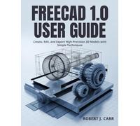 Freecad 1.0 User Guide: Create, Edit, and Export High-Precision 3D Models with Simple Technique