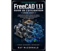 FreeCAD 1.1.1 Guide de l'utilisateur 2026-2027: Un manuel pas à pas, idéal pour les débutants, pour maîtriser la modélisation 3D, la conception ... l'impression 3D grâce à des projets pratiques