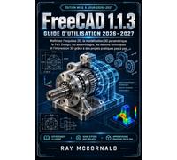 FreeCAD 1.1.3 Guide de l'utilisateur 2026-2027: Maîtrisez le dessin 2D, la modélisation 3D paramétrique, la conception de pièces, les assemblages, les ... grâce à des projets concrets et progressifs.