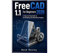 FreeCAD 1.1 for Beginners 2026: A Step-by-Step Guide to 3D Modeling and Real-World Project