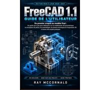 FreeCAD 1.1 Guide de l'utilisateur 2026-2027: Du premier croquis au design final : Guide pas à pas pour débutants en modélisation 3D paramétrique, ... impression 3D à travers des projets pratiques