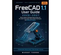 FreeCAD 1.1 User Guide 2026-2027: Master Modern 3D Design Step by Step with the Latest Tools, Expert Tips, Creative Techniques, and Hands-On Projects