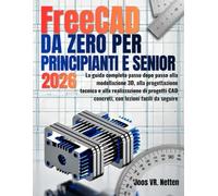 FreeCAD da zero per principianti e senior: La guida completa passo dopo passo alla modellazione 3D, alla progettazione tecnica e alla realizzazione di ... CAD concreti, con lezioni facili da seguire