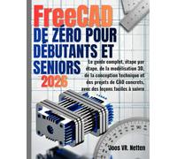 FreeCAD de zéro pour débutants et seniors: Le guide complet, étape par étape, de la modélisation 3D, de la conception technique et des projets de CAO concrets, avec des leçons faciles à suivre