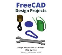FreeCAD | Design Projects: Design advanced CAD models step by step