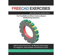 FREECAD EXERCISES: 200 Practice Exercises For FreeCAD and Other Feature-Based 3D Modeling Software