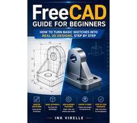 FreeCAD Guide for Beginners: How to Turn Basic Sketches into Real 3D Designs, Step by Step