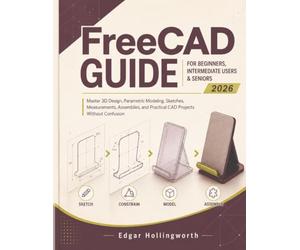 FreeCAD Guide for Beginners, Intermediate Users & Seniors 2026: Master 3D Design, Parametric Modeling, Sketches, Measurements, Assemblies, and Practical CAD Projects Without Confusion