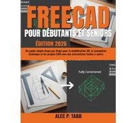 FreeCAD pour Débutants et Seniors: Un guide simple étape par étape pour la modélisation 3D, la conception technique et les projets CAO avec des instructions faciles à suivre
