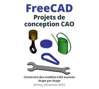 FreeCAD | Projets de conception CAO: Construire des modèles CAO avancés étape par étape
