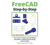 FreeCAD | Step by Step: Learn how to easily create 3D objects, assemblies, and technical drawings with FreeCAD